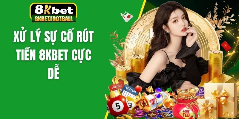 Xử lý sự cố rút tiền 8KBet cực dễ