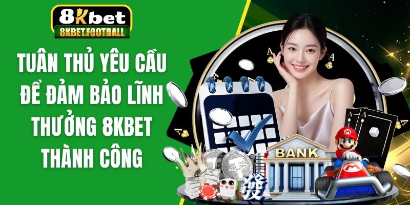 Tuân thủ yêu cầu để đảm bảo lĩnh thưởng 8KBet thành công